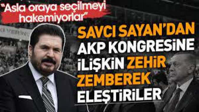 Savcı Sayandan AKP Kongresine ilişkin zehir zemberek eleştiriler