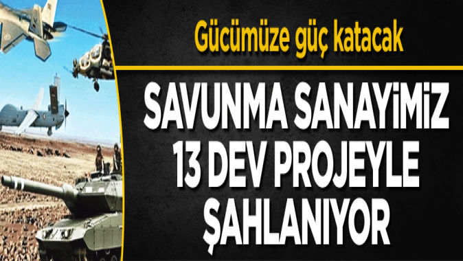 Savunma sanayimiz 13 dev projeyle şahlanıyor