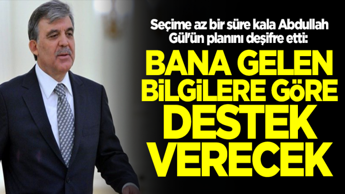 Seçime az bir süre kala Abdullah Gülün planını deşifre etti: Bana gelen bilgilere göre destek verecek