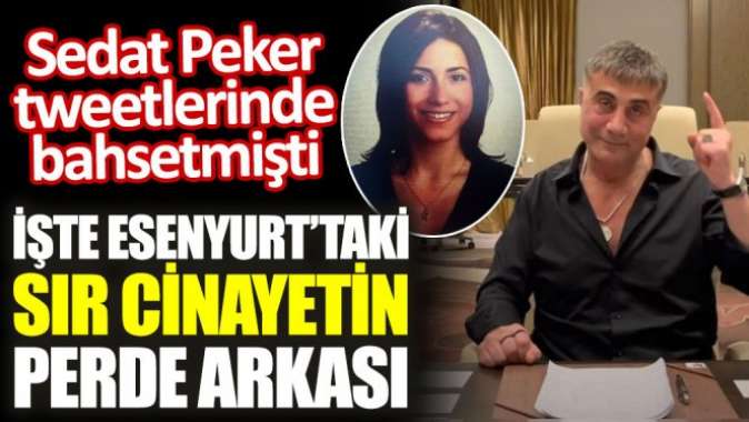 Sedat Peker tweetlerinde bahsetmişti. İşte Esenyurt’taki sır cinayetin perde arkası