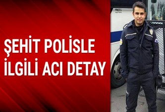 Şehit polis memuruyla ilgili acı detay