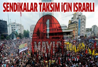 Sendikalar 1 Mayıs'ta Taksim için ısrarlı