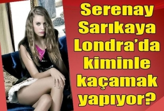 Serenay Sarıkaya Londra'da kiminle?