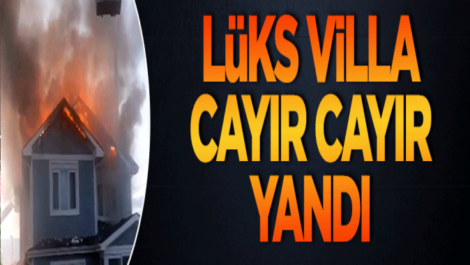 Silivride lüks villa cayır cayır yandı