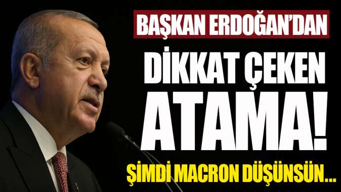 Şimdi Macron düşünsün! Başkan Erdoğandan dikkat çeken atama