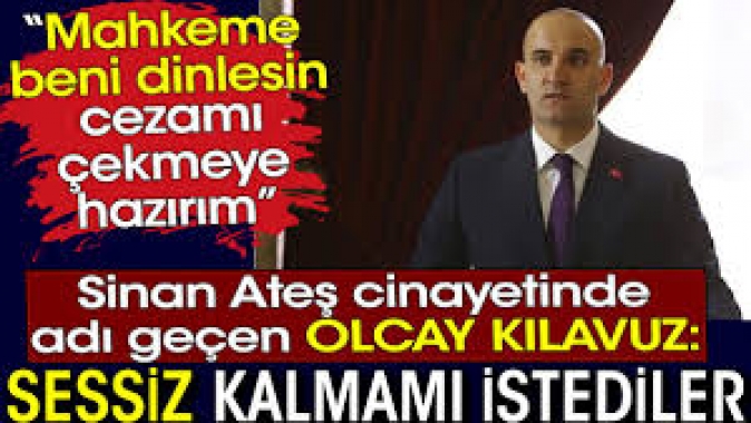 Sinan Ateş cinayetinde adı geçen Olcay Kılavuz: Sessiz kalmamı istediler.