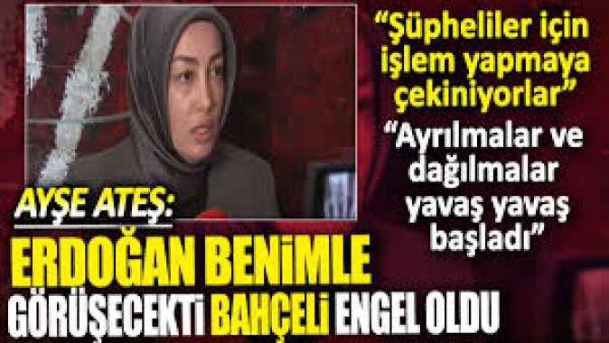 Sinan Ateşin eşi Ayşe Ateş: Erdoğan benimle görüşecekti Bahçeli engel oldu