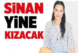 Sinan yine kızacak