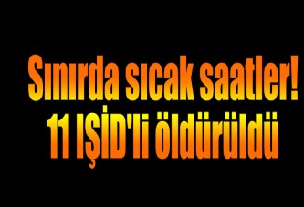 Sınırda 11 IŞİD'li etkisiz hale getirildi