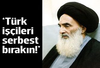 Sistani'den Türk işçilerin bırakılması için çağrı