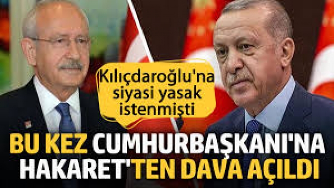 Siyasi yasak istenen Kılıçdaroğluna bu kez Cumhurbaşkanına hakaret davası açıldı