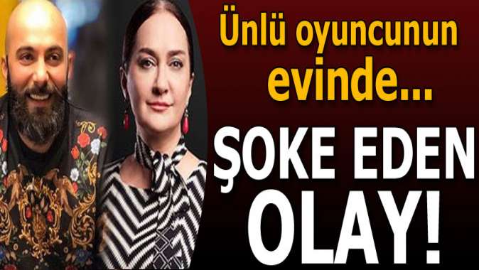 Şoke eden olay! Ünlü oyuncunun evinde...