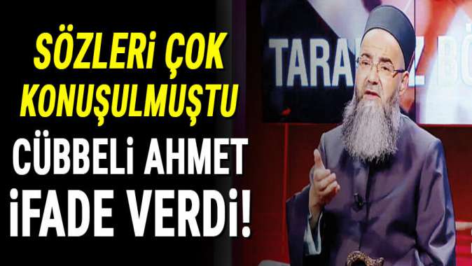 Sözleri çok konuşulmuştu... Cübbeli Ahmet ifade verdi