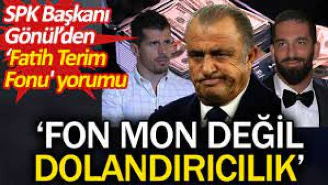 SPK Başkanı Gönül’den ‘Fatih Terim Fonu yorumu. Fon mon değil dolandırıcılık