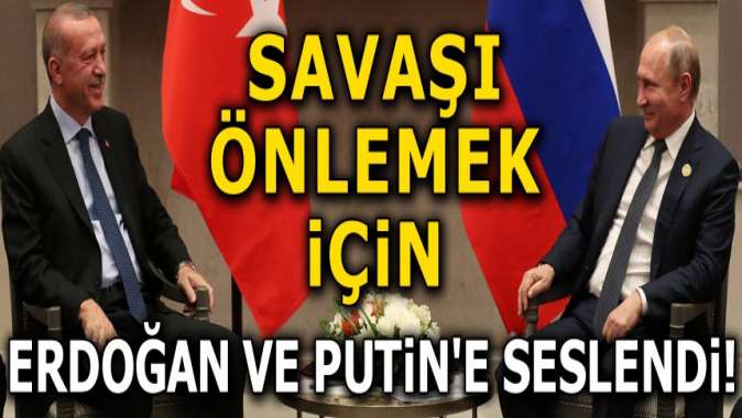 SSavaşı önlemek için Erdoğan ve Putine seslendi: İki lider görüştüğünde bir çözüm ortaya çıkacaktır