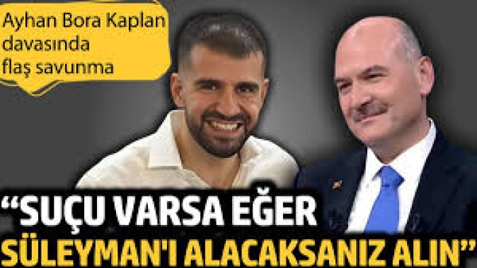 Suçu varsa eğer Süleymanı alacaksanız alın. Ayhan Bora Kaplan davasında flaş savunma