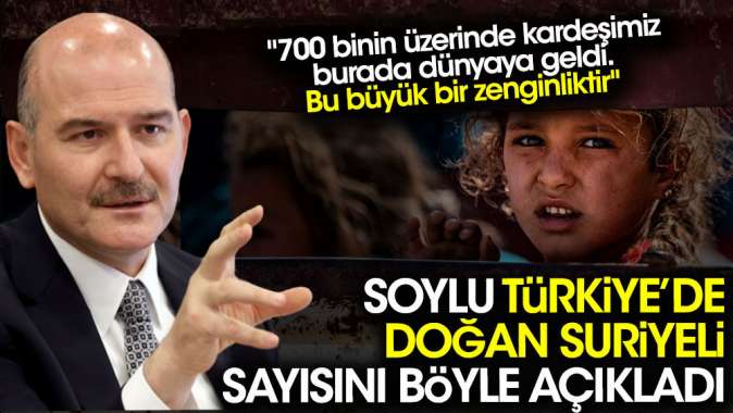 Süleyman Soylu Türkiyede doğan Suriyeli sayısını böyle açıkladı.