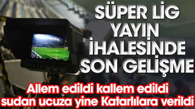 Süper Lig yayın ihalesinde son gelişme