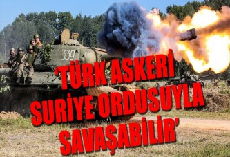 'Suriye ile Türk güçleri çatışabilir'