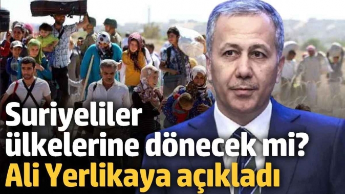 Suriyeliler ülkelerine dönecek mi? Ali Yerlikaya açıkladı