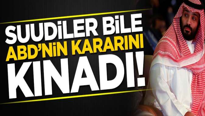 Suudi Arabistan bile ABDnin kararını kınadı!