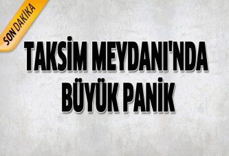 Taksim Meydanı'nda büyük panik