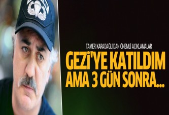 Tamer Karadağlı: ''Gezi'ye katıldım ama 3 gün sonra...''