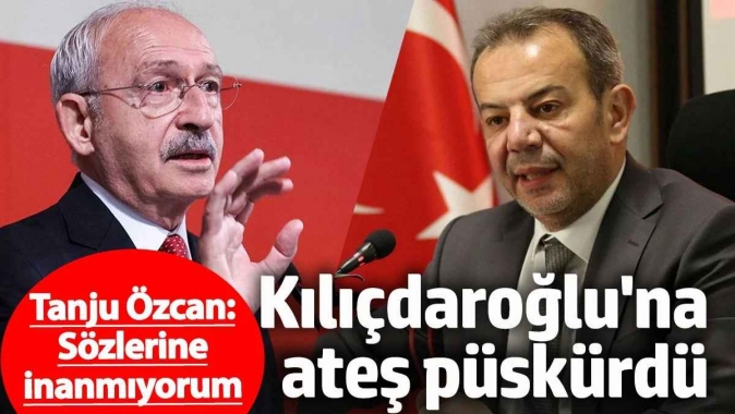 Tanju Özcan Kılıçdaroğlua ateş püskürdü Ateşe odun attı