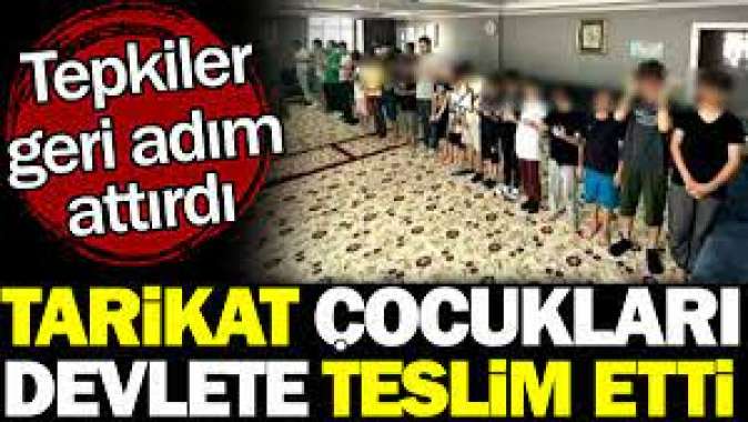 Tarikat çocukları devlete teslim etti. Tepkiler geri adım attırdı