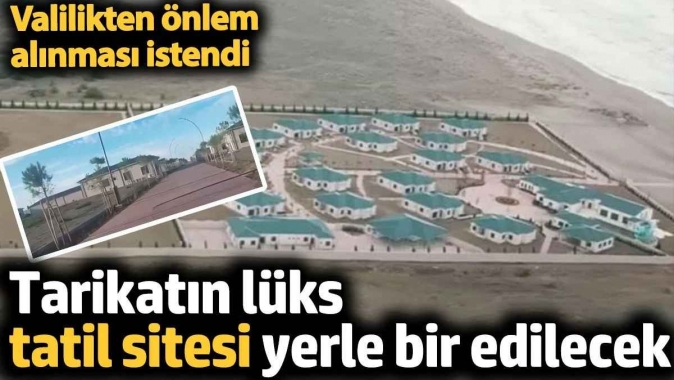 Tarikatın lüks tatil sitesi yerle bir edilecek. Valilikten önlem alınması istendi