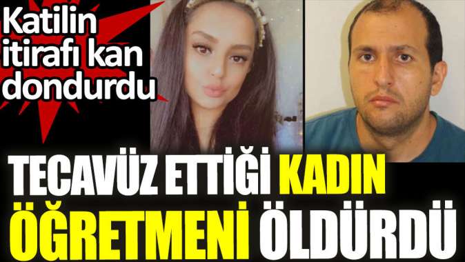 Tecavüz ettiği kadın öğretmeni öldürdü