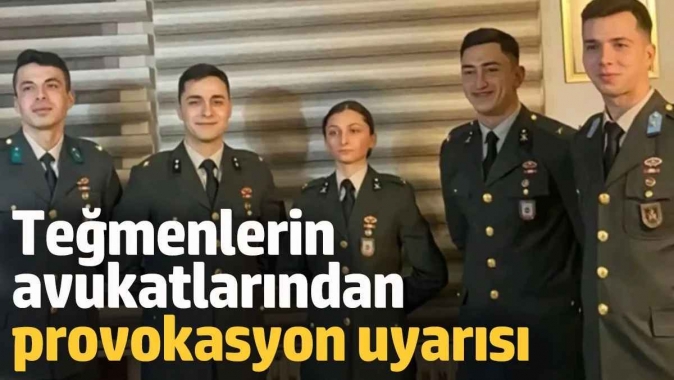 Teğmenlerin avukatlarından provokasyon uyarısı