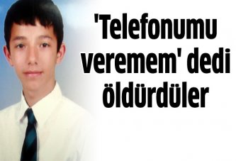 'Telefonumu veremem' dedi öldürdüler