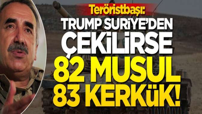 Teröristbaşı Murat Karayılan: Trump çekilirse Türkiye Musul ve Kerküke kadar gider