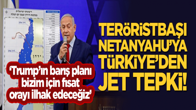 Teröristbaşı Netanyahunun Orayı ilhak edeceğiz sözüne Türkiyeden jet tepki!