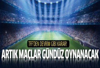 TFF'den devrim gibi karar! Artık maçlar gündüz oynanacak