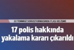 17 polis için yakalama kararı