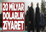 20 milyar dolarlık ziyaret.