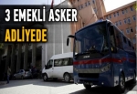 3 emekli asker adliyede