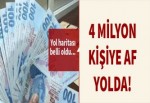 4 milyon kişiye af geliyor!