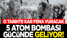 5 atom bombası gücünde geliyor! O tarihte kar fena vuracak