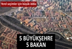 5 büyükşehre 5 bakan