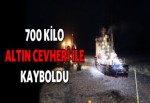 700 ton altın cevheri ile kayboldu