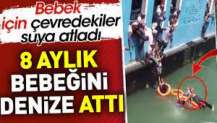 8 aylık bebeğini denize attı. Bebek için çevredekiler denize atladı