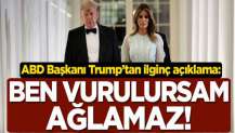 ABD Başkanı Donald Trump ilginç açıklama: Ben vurulursam ağlamaz