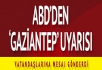 ABD'den Gaziantep uyarısı