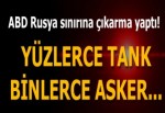 ABD'den Rusya sınırına yüzlerce tankla çıkarma