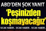 ABD'den yanıt: Peşinizden koşmayacağız