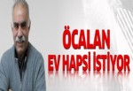 Abdullah Öcalan ev hapsi istiyor