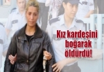 Abla kardeşini boğarak öldürdü